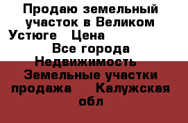 Продаю земельный участок в Великом Устюге › Цена ­ 2 500 000 - Все города Недвижимость » Земельные участки продажа   . Калужская обл.